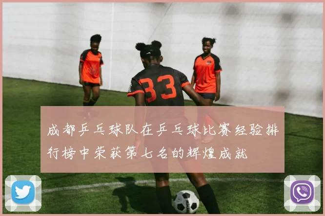 成都乒乓球队在乒乓球比赛经验排行榜中荣获第七名的辉煌成就