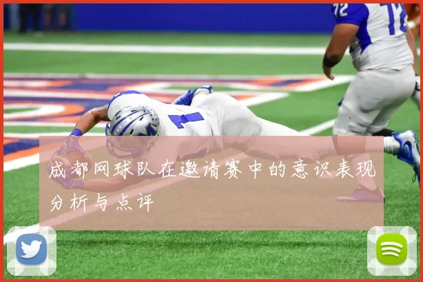 成都网球队在邀请赛中的意识表现分析与点评