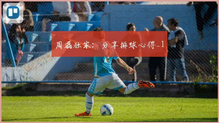 周磊独家：分享排球心得_1