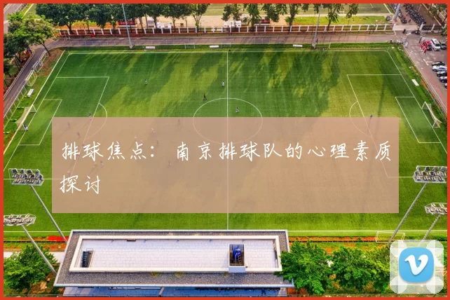 排球焦点：南京排球队的心理素质探讨